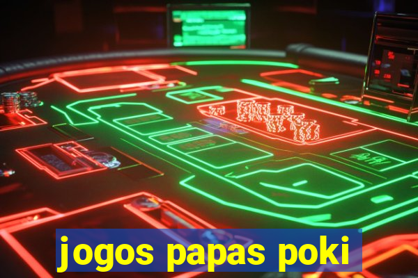 jogos papas poki